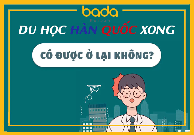 Du học Hàn Quốc xong có được ở lại không